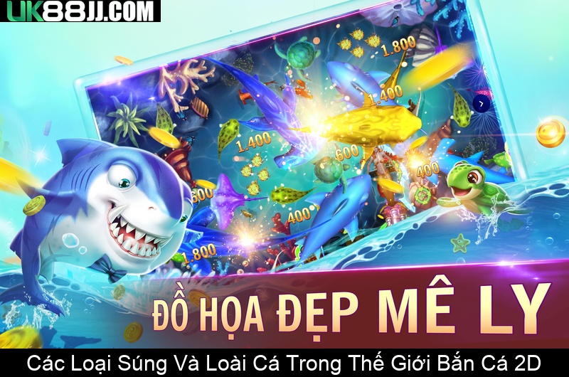 Các Loại Súng Và Loài Cá Trong Thế Giới Bắn Cá 2D