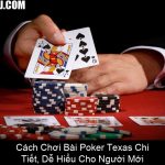 Cách Chơi Bài Poker Texas Chi Tiết, Dễ Hiểu Cho Người Mới