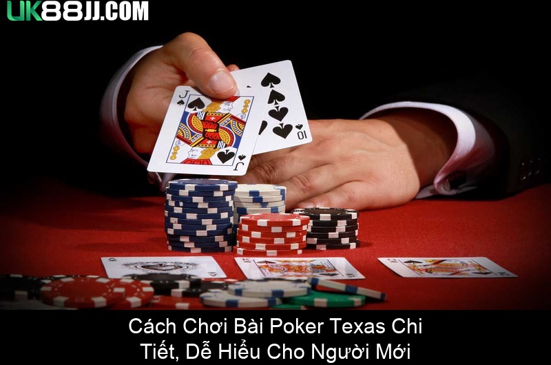 Cách Chơi Bài Poker Texas Chi Tiết, Dễ Hiểu Cho Người Mới