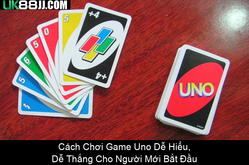 Cách Chơi Game Uno Dễ Hiểu, Dễ Thắng Cho Người Mới Bắt Đầu
