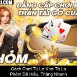 Cách Chơi Tú Lơ Khơ Tá La Phỏm Dễ Hiểu, Thắng Nhanh