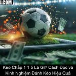 Kèo Chấp 1 1 5 Là Gì Cách Đọc và Kinh Nghiệm Đánh Kèo Hiệu Quả