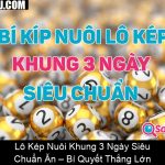 Lô Kép Nuôi Khung 3 Ngày Siêu Chuẩn Ăn – Bí Quyết Thắng Lớn