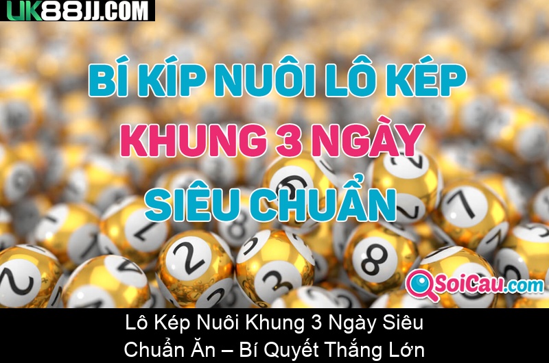 Lô Kép Nuôi Khung 3 Ngày Siêu Chuẩn Ăn – Bí Quyết Thắng Lớn