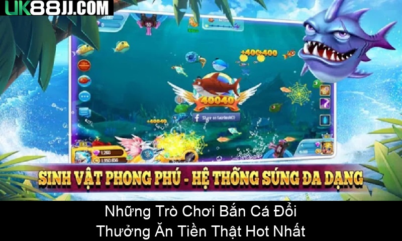 Những Trò Chơi Bắn Cá Đổi Thưởng Ăn Tiền Thật Hot Nhất