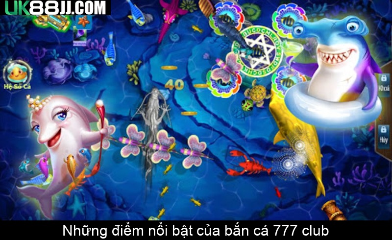 Những điểm nổi bật của bắn cá 777 club