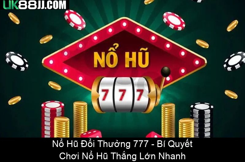 Nổ Hũ Đổi Thưởng 777 Bí Quyết Chơi Nổ Hũ Thắng Lớn Nhanh
