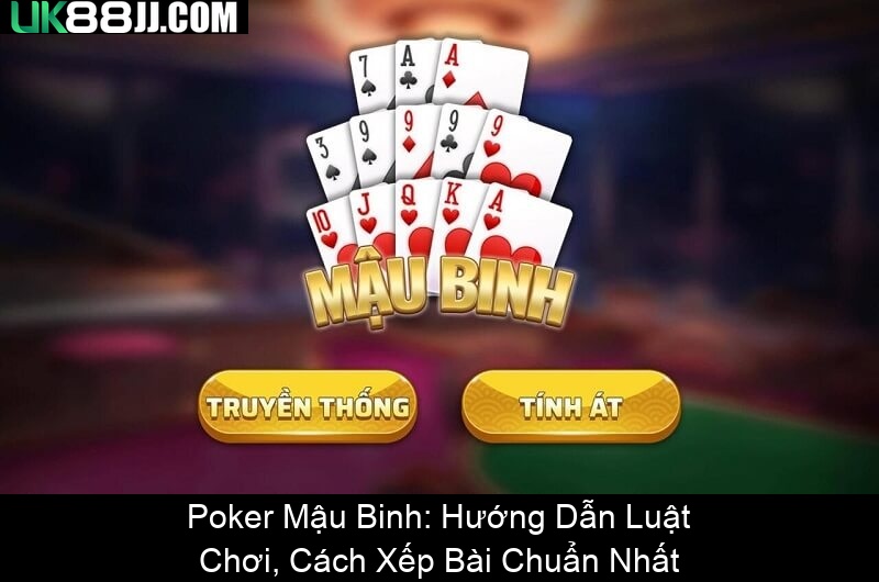 Poker Mậu Binh Hướng Dẫn Luật Chơi, Cách Xếp Bài Chuẩn Nhất