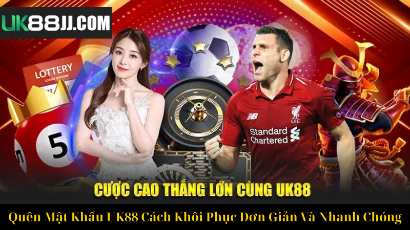 Quên Mật Khẩu UK88 Cách Khôi Phục Đơn Giản Và Nhanh Chóng