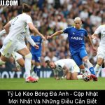 Tỷ Lệ Kèo Bóng Đá Anh Cập Nhật Mới Nhất Và Những Điều Cần Biết